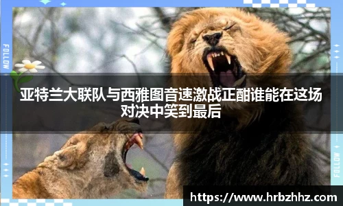 亚特兰大联队与西雅图音速激战正酣谁能在这场对决中笑到最后